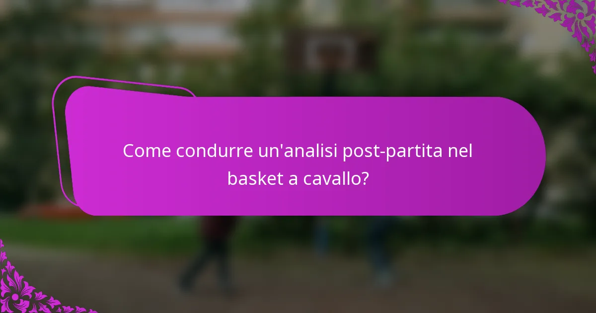 Come condurre un'analisi post-partita nel basket a cavallo?