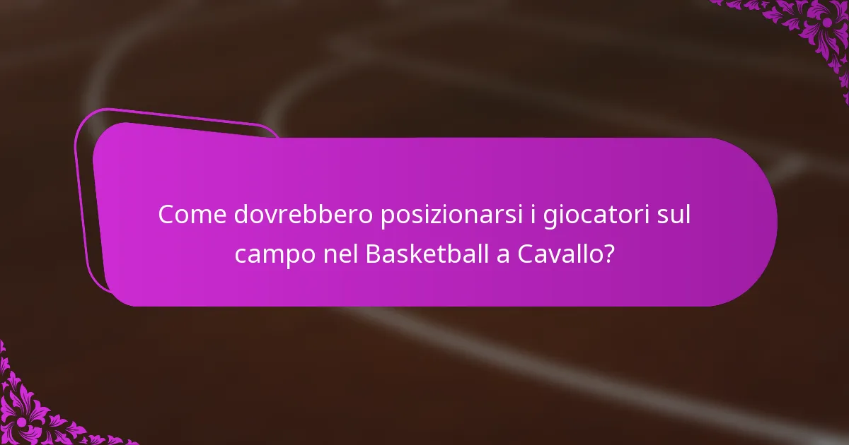 Come dovrebbero posizionarsi i giocatori sul campo nel Basketball a Cavallo?