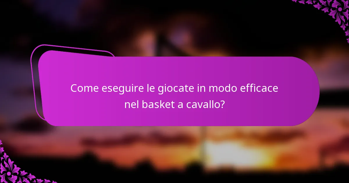 Come eseguire le giocate in modo efficace nel basket a cavallo?