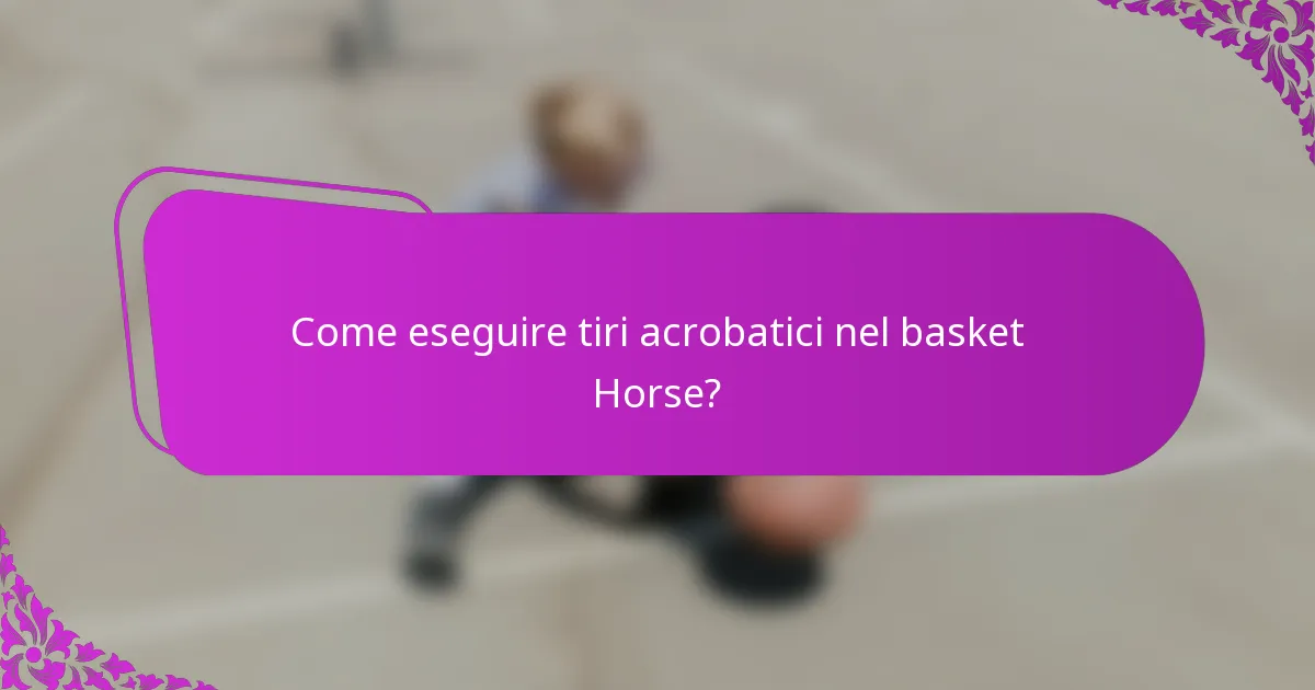 Come eseguire tiri acrobatici nel basket Horse?