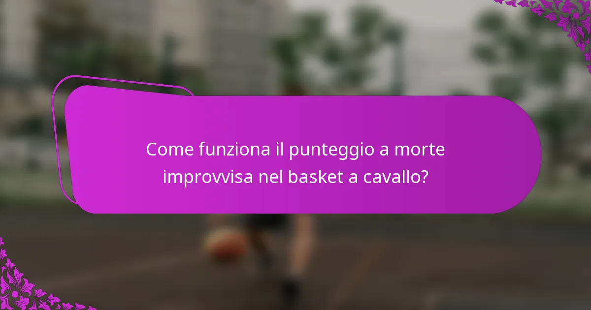 Come funziona il punteggio a morte improvvisa nel basket a cavallo?