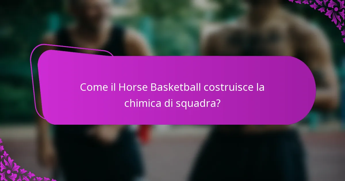Come il Horse Basketball costruisce la chimica di squadra?