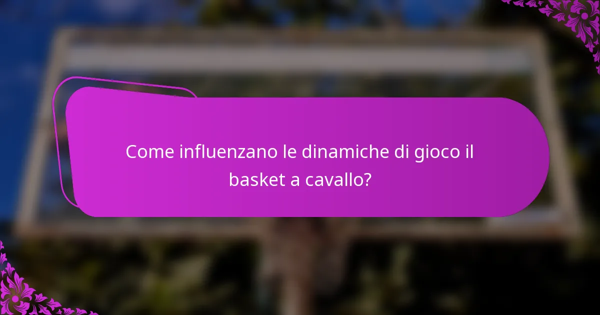 Come influenzano le dinamiche di gioco il basket a cavallo?