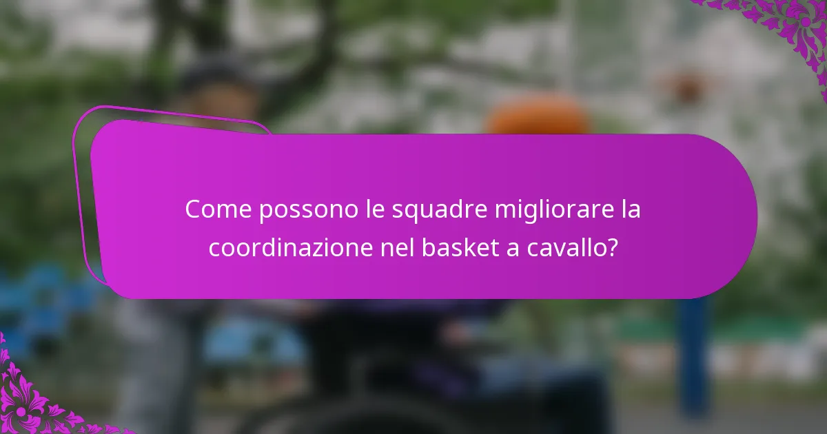 Come possono le squadre migliorare la coordinazione nel basket a cavallo?