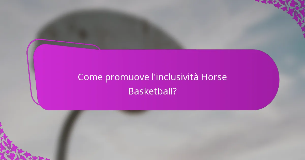 Come promuove l'inclusività Horse Basketball?