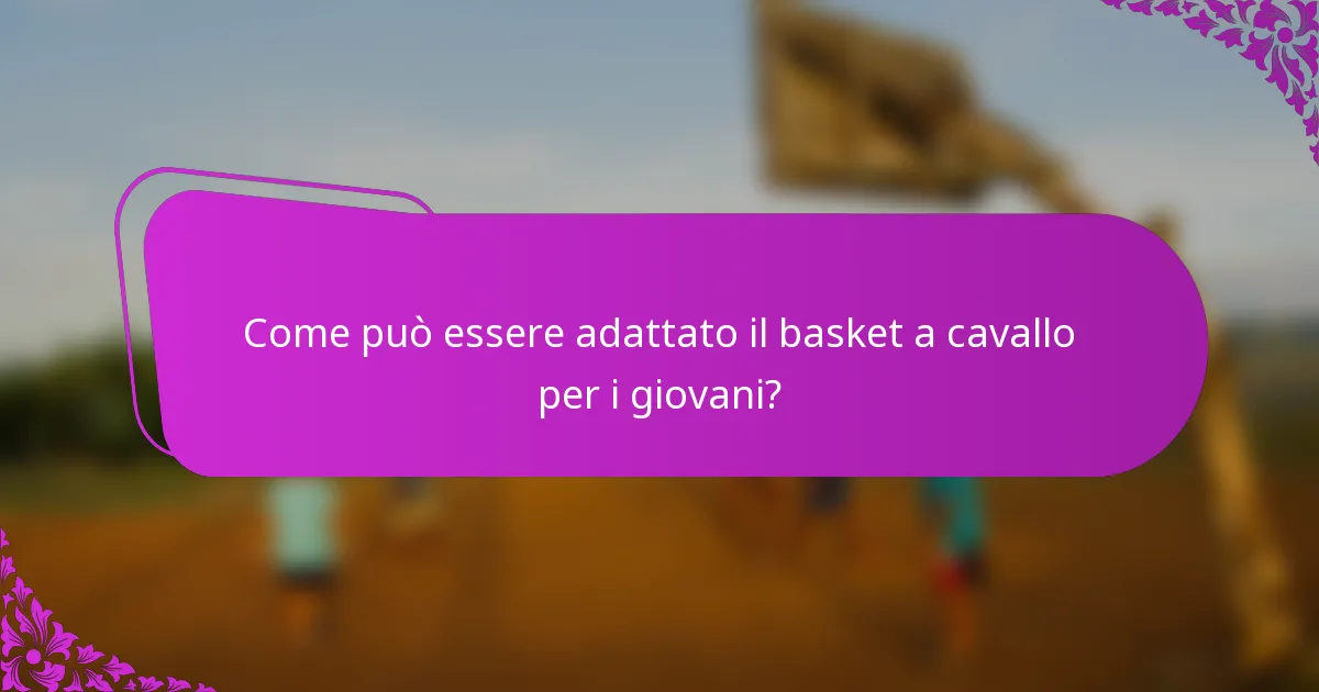 Come può essere adattato il basket a cavallo per i giovani?
