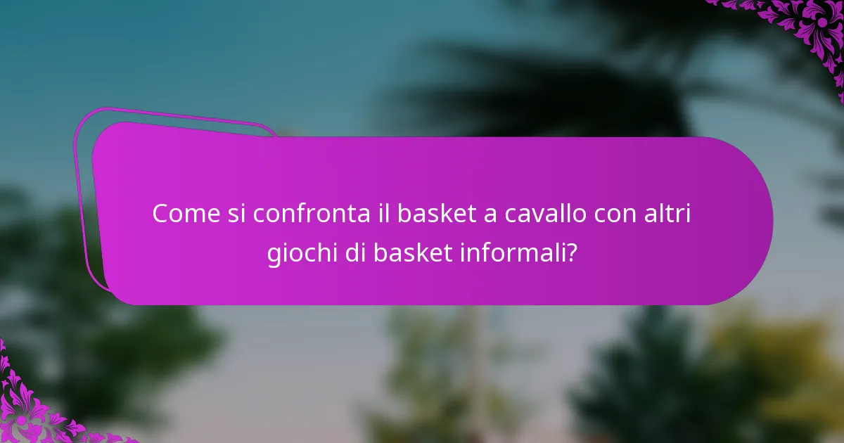 Come si confronta il basket a cavallo con altri giochi di basket informali?