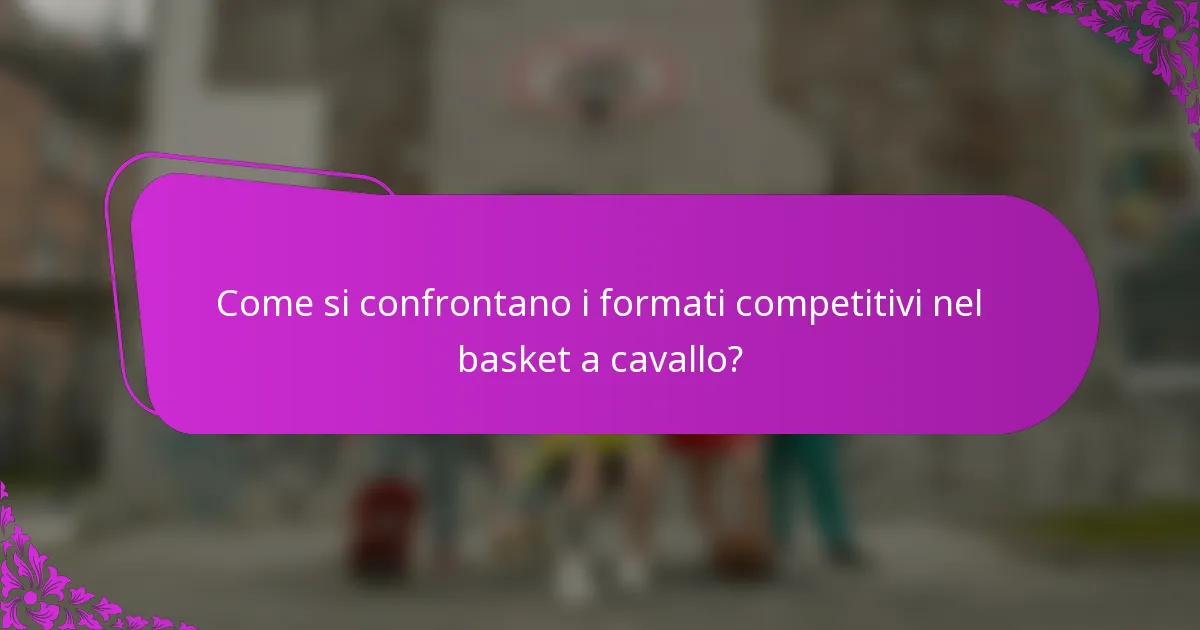 Come si confrontano i formati competitivi nel basket a cavallo?