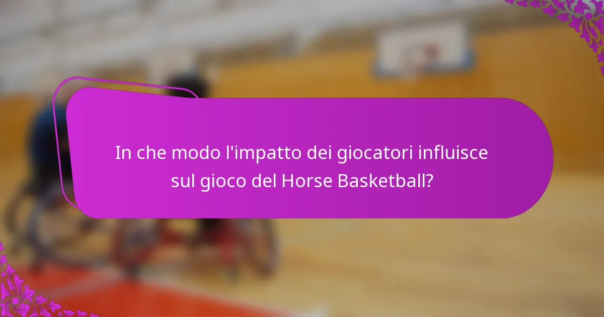 In che modo l'impatto dei giocatori influisce sul gioco del Horse Basketball?