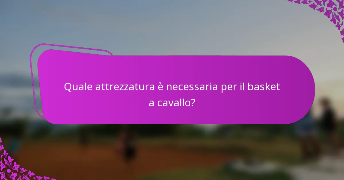 Quale attrezzatura è necessaria per il basket a cavallo?