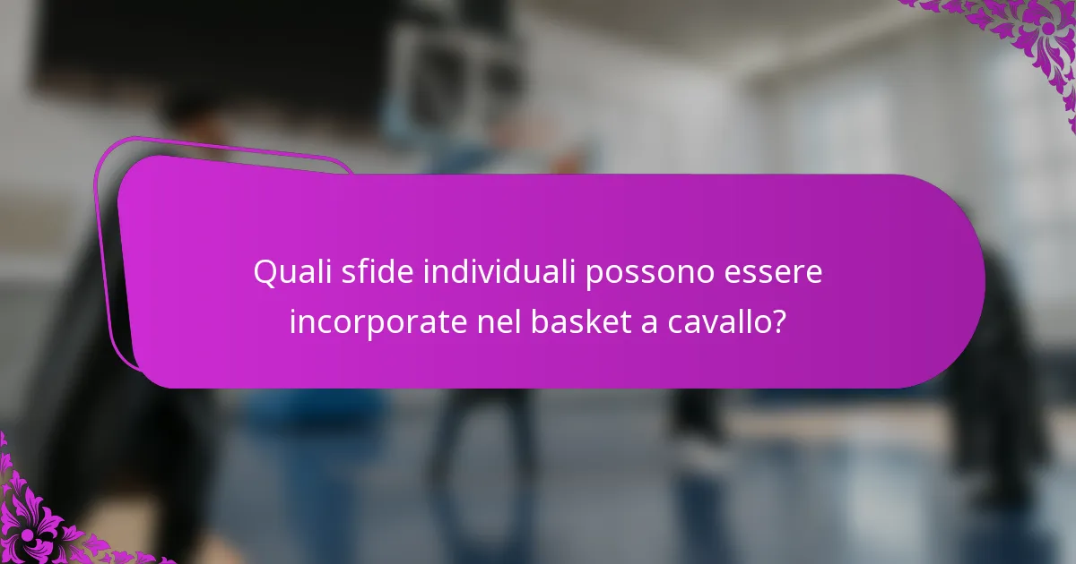 Quali sfide individuali possono essere incorporate nel basket a cavallo?