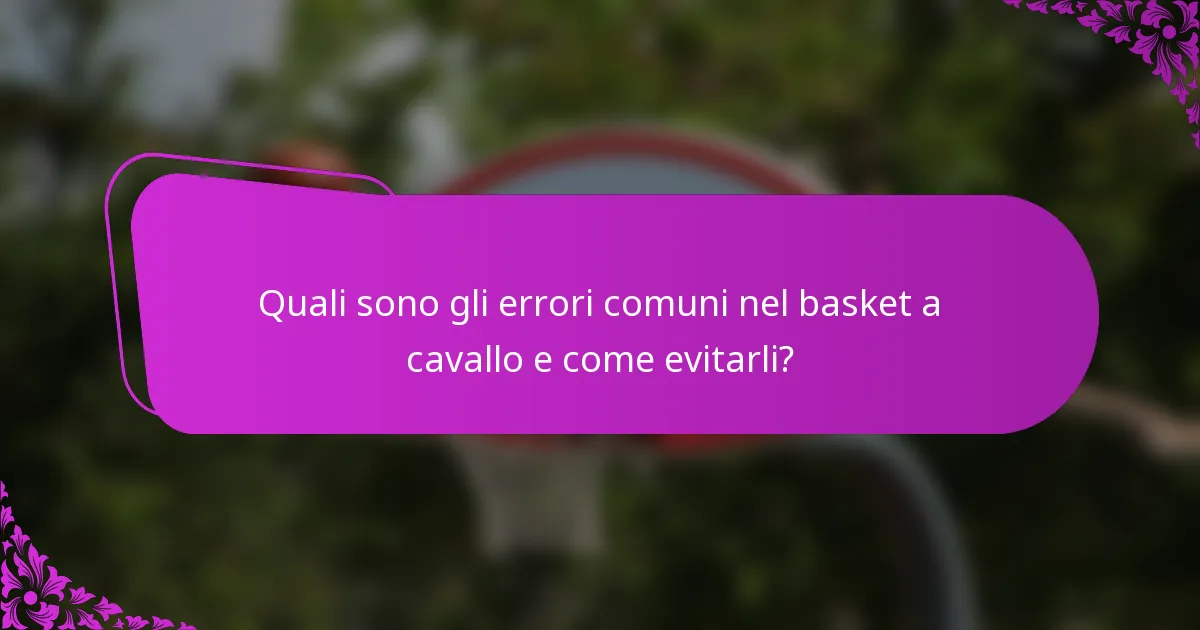 Quali sono gli errori comuni nel basket a cavallo e come evitarli?