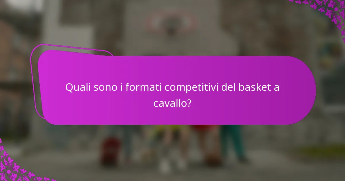 Quali sono i formati competitivi del basket a cavallo?