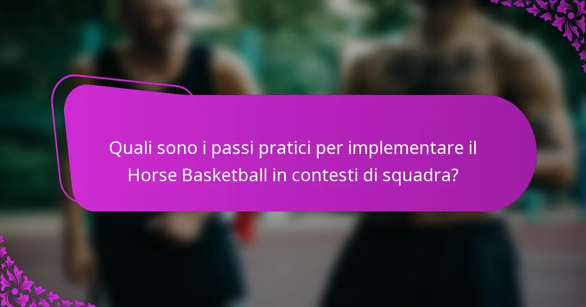 Quali sono i passi pratici per implementare il Horse Basketball in contesti di squadra?