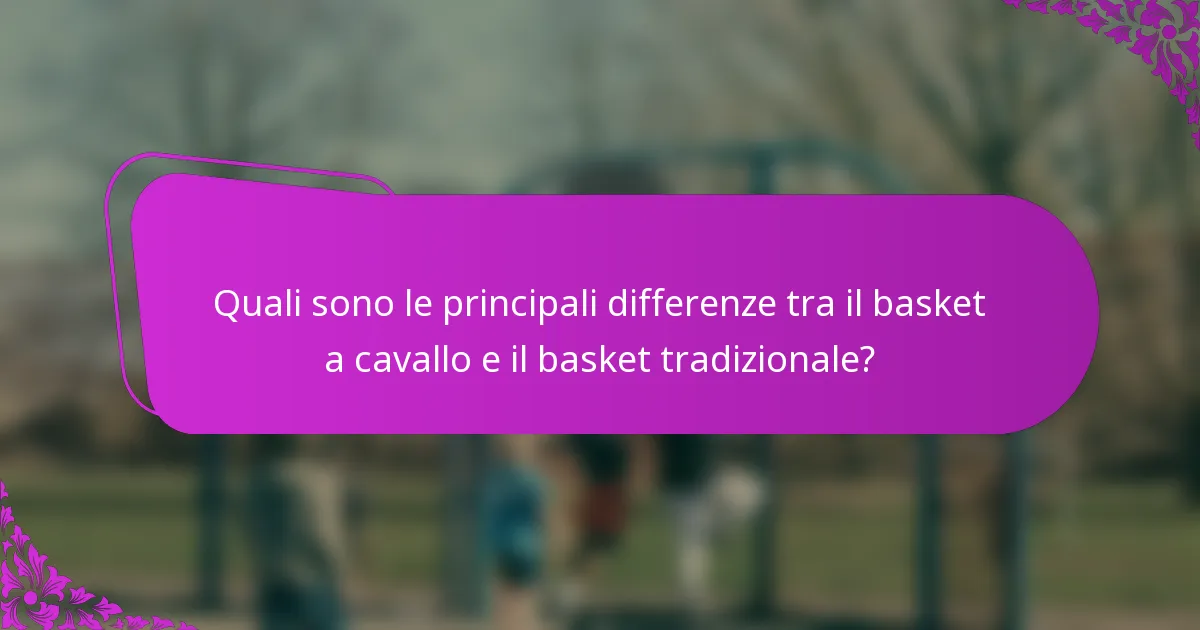 Quali sono le principali differenze tra il basket a cavallo e il basket tradizionale?