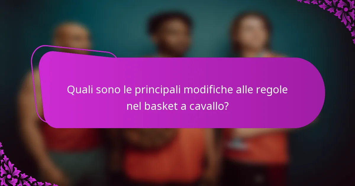 Quali sono le principali modifiche alle regole nel basket a cavallo?