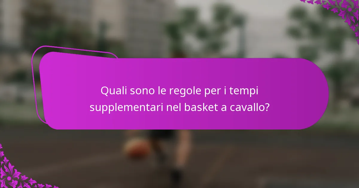 Quali sono le regole per i tempi supplementari nel basket a cavallo?