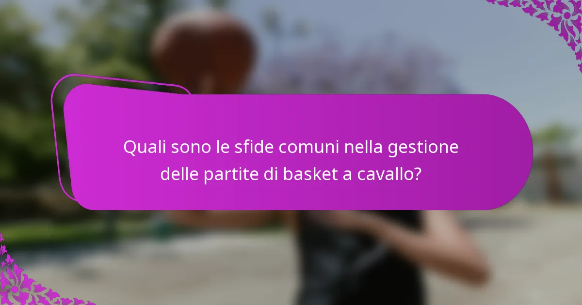 Quali sono le sfide comuni nella gestione delle partite di basket a cavallo?