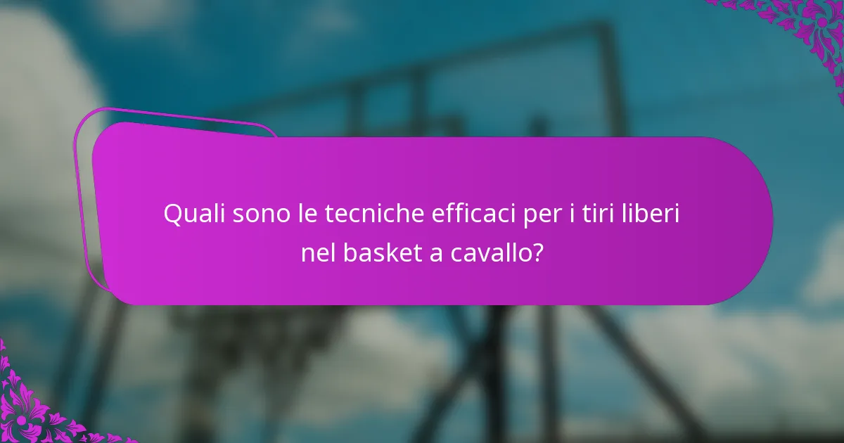 Quali sono le tecniche efficaci per i tiri liberi nel basket a cavallo?