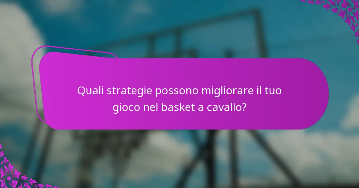 Quali strategie possono migliorare il tuo gioco nel basket a cavallo?