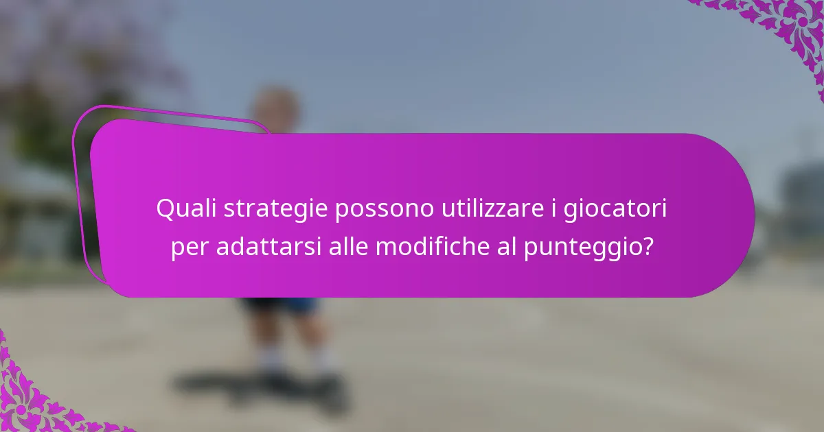 Quali strategie possono utilizzare i giocatori per adattarsi alle modifiche al punteggio?